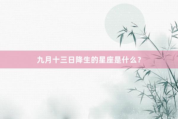九月十三日降生的星座是什么?
